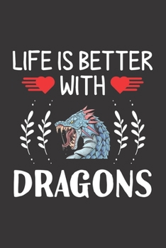 Life Is Better With Dragons: Dragon Lovers Men Women Girls Boys Funny Gifts Journal Lined Notebook 6x9 120 Pages