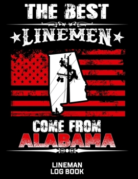 The Best Linemen Come From Alabama Lineman Log Book: Great Logbook Gifts For Electrical Engineer, Lineman And Electrician, 8.5” X 11”, 120 Pages White Papel