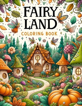 Fairy House Land Coloring Book: Dive into a Realm of Mystical Dwellings and Enchanted Gardens, Where Each Page Holds the Promise of Capturing the Char