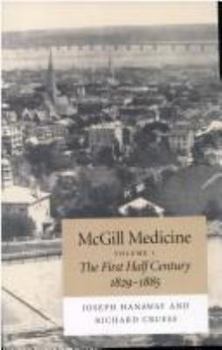 Hardcover McGill Medicine, Volume 1: The First Half Century, 1829-1885 Book