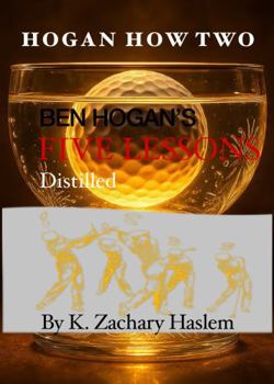 Hogan How Two: Ben Hogan's Five Lessons Distilled