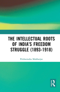 Paperback The Intellectual Roots of India's Freedom Struggle (1893-1918) Book