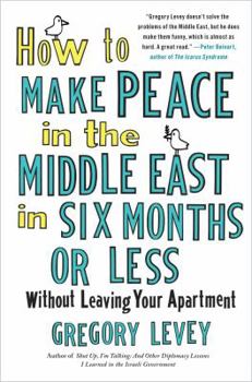 Hardcover How to Make Peace in the Middle East in Six Months or Less: Without Leaving Your Apartment Book