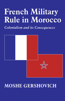 Hardcover French Military Rule in Morocco: Colonialism and Its Consequences Book