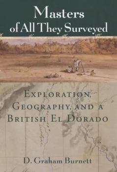 Paperback Masters of All They Surveyed: Exploration, Geography, and a British El Dorado Book