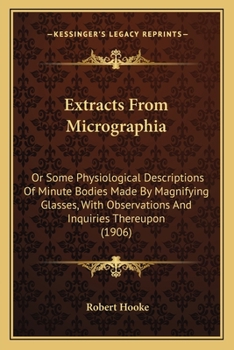 Paperback Extracts From Micrographia: Or Some Physiological Descriptions Of Minute Bodies Made By Magnifying Glasses, With Observations And Inquiries Thereu Book