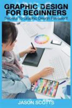 Paperback Graphics Design for Beginners: Secrets to Graphics Design Revealed! Book