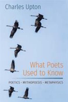 Paperback What Poets Used to Know: Poetics - Mythopoesis - Metaphysics Book