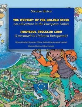 The Mystery of the Golden Stars (Misterul Stelelor Aurii): An Adventure in the European Union (O Aventura in Uniunea Europeana) - Illustrated Edition (Editia Ilustrata)