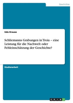 Paperback Schliemanns Grabungen in Troia - eine Leistung für die Nachwelt oder Fehleinschätzung der Geschichte? [German] Book