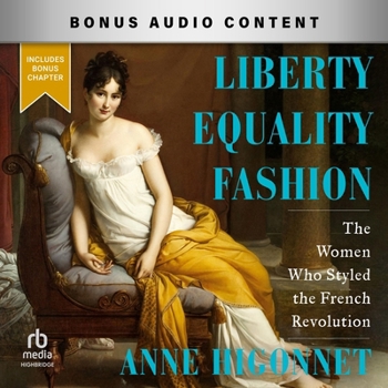 Liberty Equality Fashion: The Women Who Styled the French Revolution
