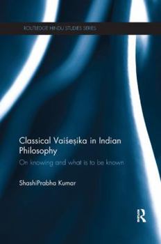 Paperback Classical Vaisesika in Indian Philosophy: On Knowing and What is to Be Known Book
