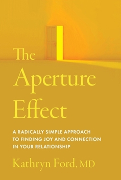 Hardcover The Aperture Effect: A Radically Simple Approach to Finding Joy and Connection in Your Relationship Book