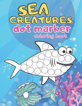 Paperback Sea Creatures Dot Marker Coloring Book: Paint Daubers Marker Art Creative Kids 4-8 Ages Activity Book