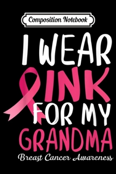 Composition Notebook: Breast Cancer Awareness I Wear Pink For My Grandma  Journal/Notebook Blank Lined Ruled 6x9 100 Pages