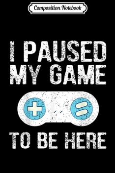 Composition Notebook: I Paused My Game To Be Here Gamer Gift for Grandson Journal/Notebook Blank Lined Ruled 6x9 100 Pages