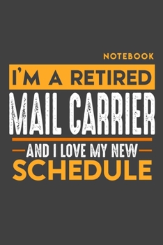 Notebook: I'm a retired MAIL CARRIER and I love my new Schedule - 120 LINED Pages - 6" x 9" - Retirement Journal