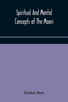 Spiritual and mental concepts of the Maori (Dominion Museum monograph)