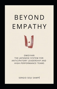 Beyond Empathy: Omoiyari: The Japanese System for Anticipatory Leadership and High-Performance Teams