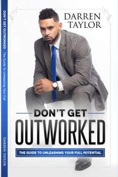 Paperback Don't Get Outworked: The Guide to Unleashing Your Full Potential Book