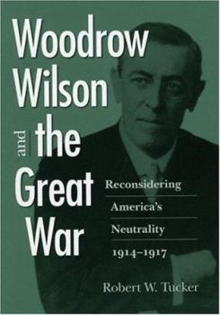 Hardcover Woodrow Wilson and the Great War: Reconsidering America's Neutrality, 1914-1917 Book