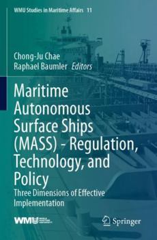 Paperback Maritime Autonomous Surface Ships (MASS) - Regulation, Technology, and Policy: Three Dimensions of Effective Implementation (WMU Studies in Maritime Affairs, 11) Book