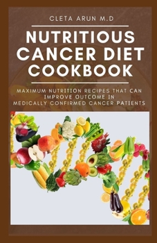 Paperback Nutritious Cancer Diet Cookbook: Maximum Nutrition Recipes That Can Improve Outcome in Medically Confirmed Cancer Patients Book