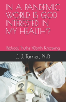 In a Pandemic World Is God Interested in My Health?: Biblical Truths Worth Knowing