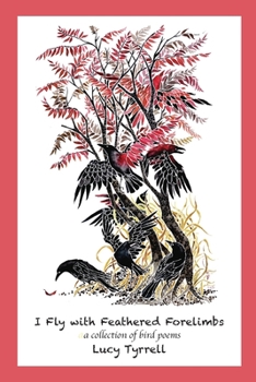 Paperback I Fly with Feathered Forelimbs: A Collection of Bird Poems Book