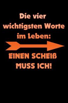 Paperback Die vier wichtigsten Worte im Leben: EINEN SCHEISS MUSS ICH!: liniertes Tagebuch mit 120 Seiten - 6x9 Zoll - Tagebuch, Notizbuch, Schulheft uvm. - lus [German] Book