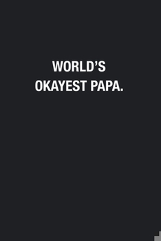 Paperback World's Okayest Papa.: Blank Lined Journal Notebook, Funny Journals, Gift For Papa Book