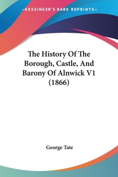 Paperback The History Of The Borough, Castle, And Barony Of Alnwick V1 (1866) Book