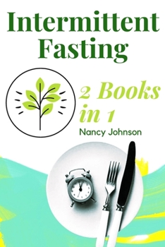 Paperback Intermittent Fasting - 2 Books in 1!: The Only Weight Loss Guide You Need to Read to Burn Fat and Keep it Off for Good. Learn How to Detoxify Your Bod Book