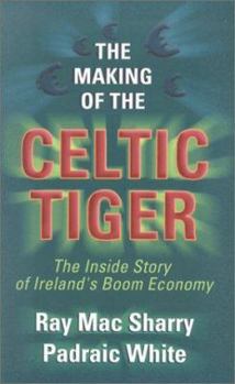The Making of the Celtic Tiger: The Inside Story of Ireland's Boom Economy