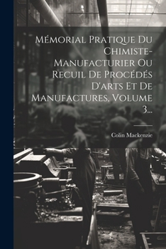 Paperback Mémorial Pratique Du Chimiste-manufacturier Ou Recuil De Procédés D'arts Et De Manufactures, Volume 3... [French] Book