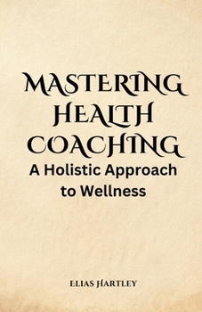 Paperback Mastering Health Coaching: A Holistic Approach to Wellness Book