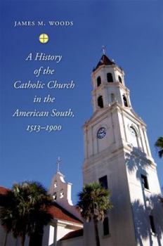 A History of the Catholic Church in the American South, 1513?1900