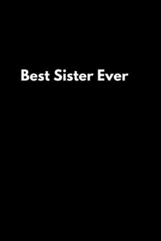 Best Sister Ever: Blank Lined Composition Notebook, Planner & Journals to write in for women or man | Happiness Motivational and Inspirational Gift