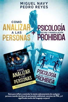 Como Analizar a Las Personas + Psicología Oscura Y Manipulación Prohibida: Guía para influir y controlar la mente subconsciente de cualquier persona ... del lenguaje corporal
