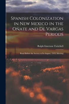 Paperback Spanish Colonization in New Mexico in the Oñate and De Vargas Periods; Read Before the Society at its August, 1919, Meeting Book