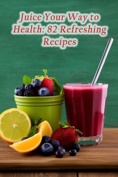 Paperback Juice Your Way to Health: 82 Refreshing Recipes Book