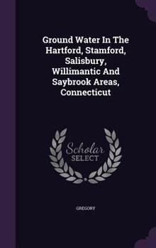 Hardcover Ground Water In The Hartford, Stamford, Salisbury, Willimantic And Saybrook Areas, Connecticut Book