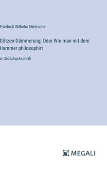 Hardcover Götzen-Dämmerung; Oder Wie man mit dem Hammer philosophirt: in Großdruckschrift [German] Book