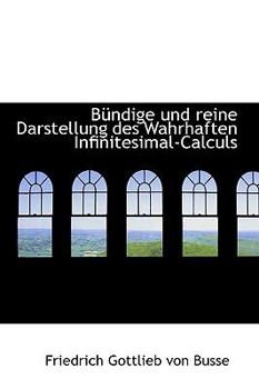 Paperback B Ndige Und Reine Darstellung Des Wahrhaften Infinitesimal-Calculs [German] Book