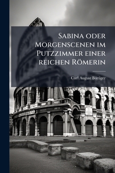 Paperback Sabina oder Morgenscenen im Putzzimmer einer reichen Römerin [German] Book