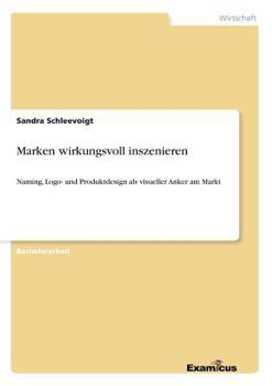 Paperback Marken wirkungsvoll inszenieren: Naming, Logo- und Produktdesign als visueller Anker am Markt [German] Book
