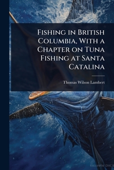 Paperback Fishing in British Columbia, With a Chapter on Tuna Fishing at Santa Catalina Book