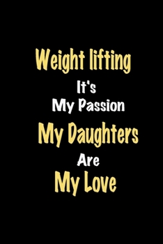 Paperback Weight lifting It's My Passion My Daughters Are My Love: Lined notebook / Great Weight lifting Funny quote in this Weight lifting Journal, This Perfec Book