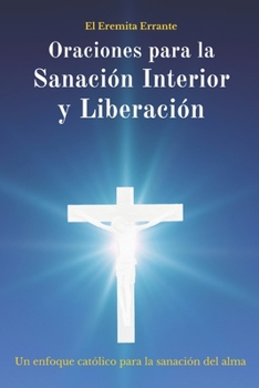 Paperback Oraciones para la Sanación Interior y Liberación: Un enfoque católico para la sanación del alma [Spanish] Book