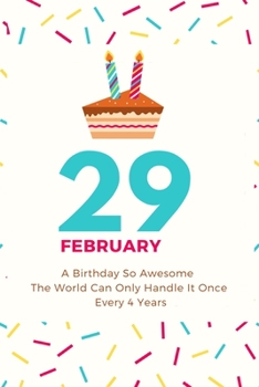 A Birthday So Awesome The World Can Only Handle It Once Every 4 Years - February 29th: Leap Year Birthday Gifts - Birthday Gift for Women - Card Alternative for Best Friend or Coworker - Gift Idea for